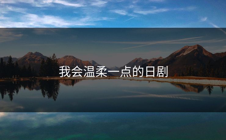 我会温柔一点的日剧