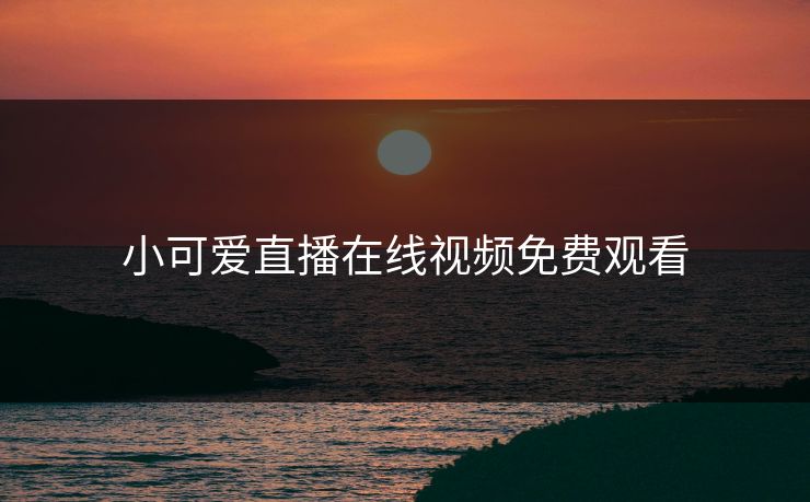小可爱直播在线视频免费观看